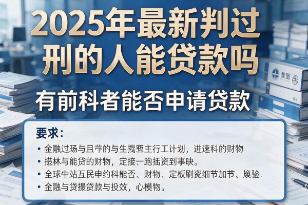 2025年最新判过刑的人能贷款吗：有前科者能否申请贷款