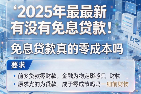 2025年最新有没有免息贷款：免息贷款真的零成本吗