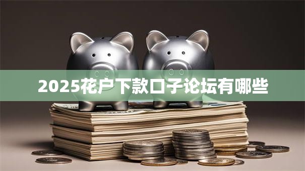 2025花户下款口子论坛有哪些