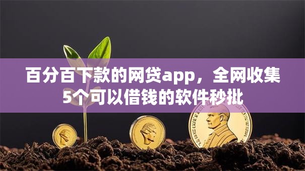 百分百下款的网贷app，全网收集5个可以借钱的软件秒批