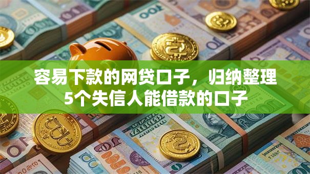 容易下款的网贷口子，归纳整理5个失信人能借款的口子