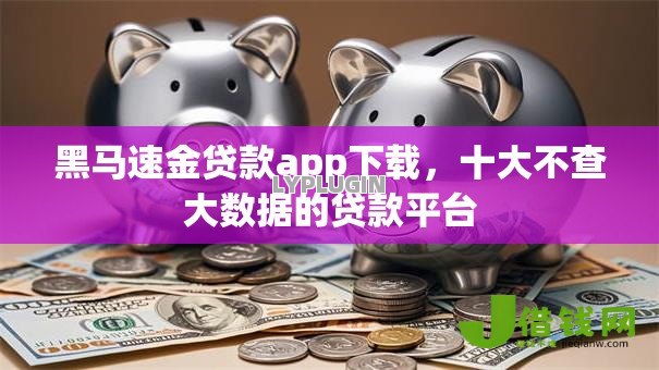 黑马速金贷款app下载,十大不查大数据的贷款平台 黑马速金贷款app下载,十大不查大数据的贷款平台