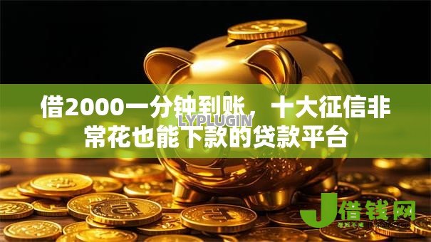 借2000一分钟到账,十大征信非常花也能下款的贷款平台 借2000一分钟到账,十大征信非常花也能下款的贷款平台