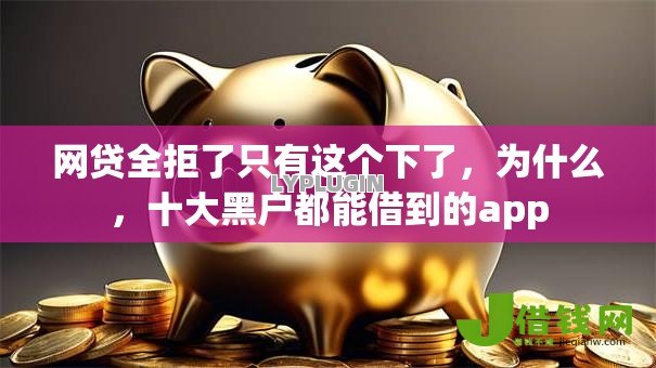 网贷全拒了只有这个下了,为什么,十大黑户都能借到的app 网贷全拒了只有这个下了,为什么,十大黑户都能借到的app