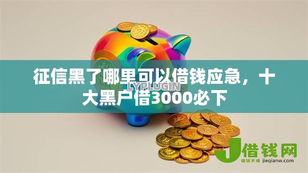 征信黑了哪里可以借钱应急，十大黑户借3000必下