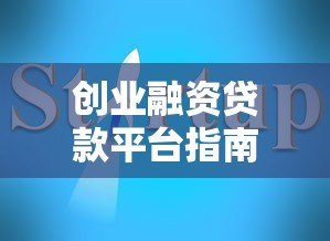 创业融资贷款平台指南：10大正规渠道及申请全流程解析