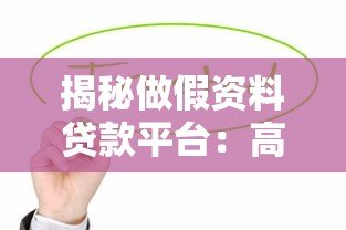 揭秘做假资料贷款平台：高风险背后的法律与信用危机