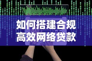 如何搭建合规高效网络贷款平台？5步搭建指南
