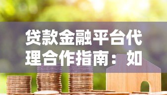 贷款金融平台代理合作指南：如何选择靠谱平台与高效盈利策略