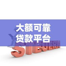 大额可靠贷款平台推荐：正规机构+申请避坑指南