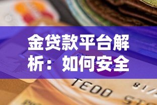 金贷款平台解析:如何安全选择高性价比贷款方案 金贷款平台解析:如何安全选择高性价比贷款方案