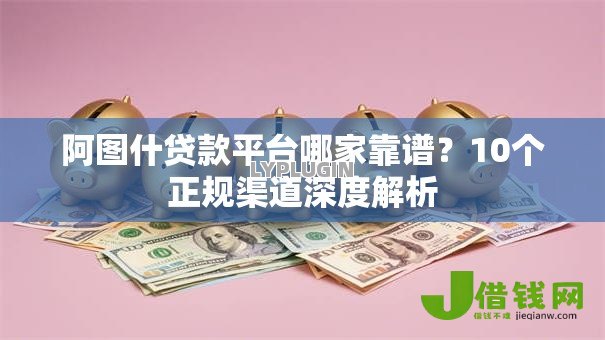 阿图什贷款平台哪家靠谱？10个正规渠道深度解析