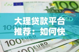 大理贷款平台推荐：如何快速申请低利率贷款