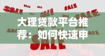 大理贷款平台推荐：如何快速申请低利率贷款