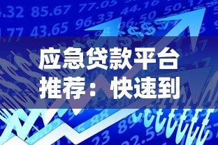 应急贷款平台推荐:快速到账、低息安全的借款渠道盘点 应急贷款平台推荐:快速到账、低息安全的借款渠道盘点