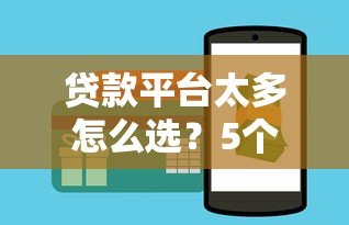 贷款平台太多怎么选？5个避坑技巧+靠谱平台推荐