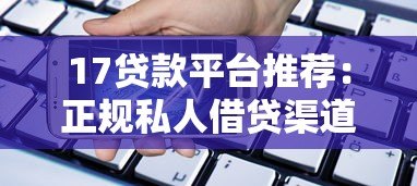 17贷款平台推荐：正规私人借贷渠道全解析