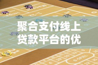 聚合支付线上贷款平台的优势与风险解析:如何选择靠谱的线上贷款渠道? 聚合支付线上贷款平台的优势与风险解析:如何选择靠谱的线上贷款渠道?