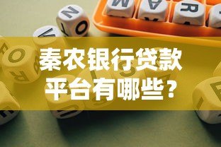 秦农银行贷款平台有哪些?10类产品精准匹配需求 秦农银行贷款平台有哪些?10类产品精准匹配需求