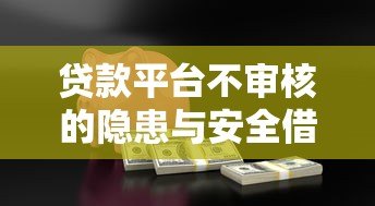 贷款平台不审核的隐患与安全借贷指南