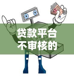 贷款平台不审核的隐患与安全借贷指南