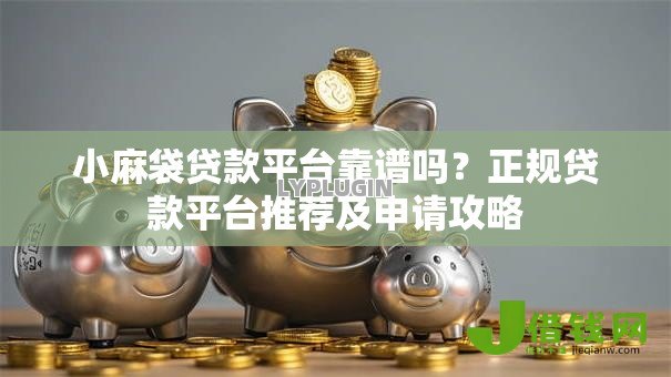 小麻袋贷款平台靠谱吗?正规贷款平台推荐及申请攻略 小麻袋贷款平台靠谱吗?正规贷款平台推荐及申请攻略