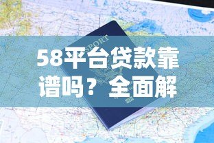 58平台贷款靠谱吗？全面解析申请流程、利率及用户评价