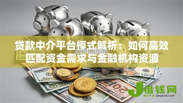 贷款中介平台模式解析：如何高效匹配资金需求与金融机构资源