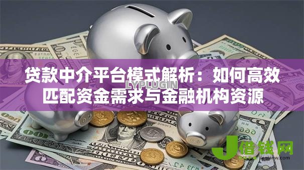 贷款中介平台模式解析：如何高效匹配资金需求与金融机构资源