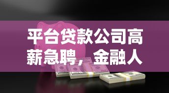 平台贷款公司高薪急聘，金融人才火热招募中