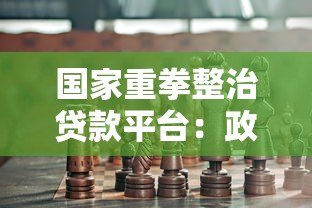 国家重拳整治贷款平台:政策解读与行业未来展望 国家重拳整治贷款平台:政策解读与行业未来展望