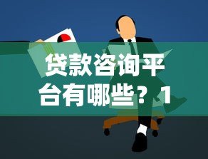 贷款咨询平台有哪些？10家正规靠谱平台推荐对比