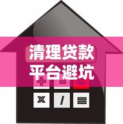 清理贷款平台避坑指南：如何识别并远离违规借贷陷阱