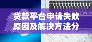 贷款平台申请失败原因及解决方法分析