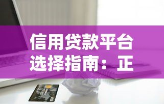 信用贷款平台选择指南:正规平台对比及申请注意事项 信用贷款平台选择指南:正规平台对比及申请注意事项