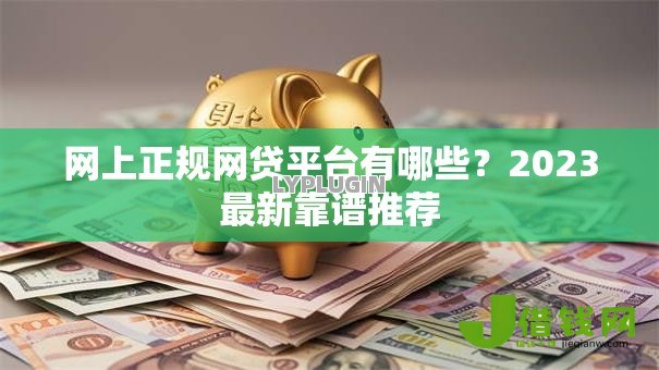网上正规网贷平台有哪些？2023最新靠谱推荐