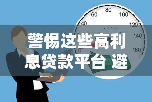 警惕这些高利息贷款平台 避开借贷陷阱