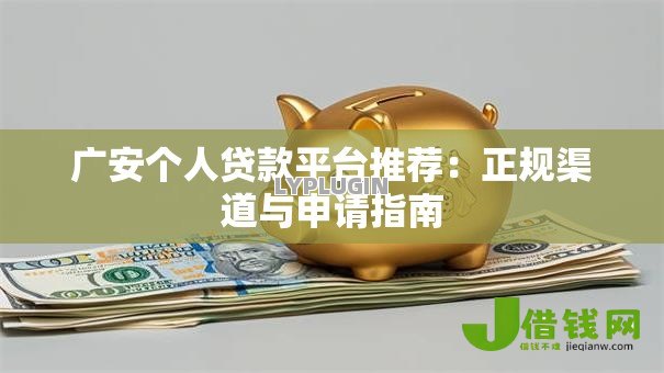 广安个人贷款平台推荐：正规渠道与申请指南