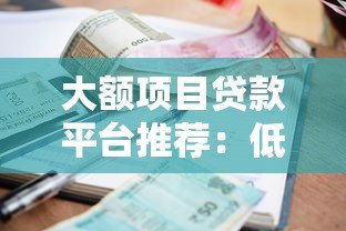 大额项目贷款平台推荐：低利率高额度申请攻略