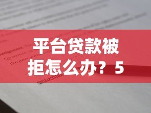 平台贷款被拒怎么办？5个真实有效的补救方案