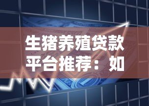 生猪养殖贷款平台推荐:如何申请低息贷款快速扩大规模 生猪养殖贷款平台推荐:如何申请低息贷款快速扩大规模