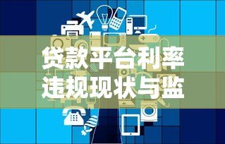 贷款平台利率违规现状与监管政策解读