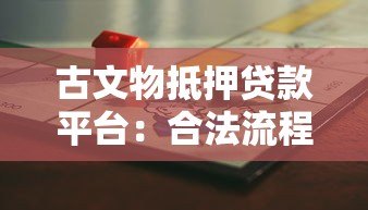 古文物抵押贷款平台：合法流程与风险防范指南