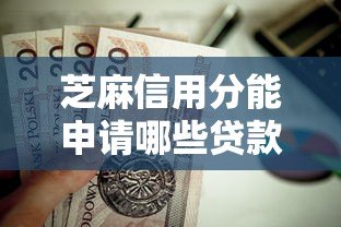 芝麻信用分能申请哪些贷款?这8个平台值得收藏 芝麻信用分能申请哪些贷款?这8个平台值得收藏