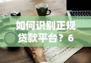 如何识别正规贷款平台?6个技巧教你避开贷款陷阱 如何识别正规贷款平台?6个技巧教你避开贷款陷阱