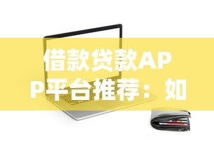 借款贷款APP平台推荐：如何选择靠谱的贷款渠道？