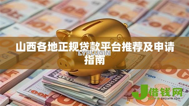 山西各地正规贷款平台推荐及申请指南 山西各地正规贷款平台推荐及申请指南