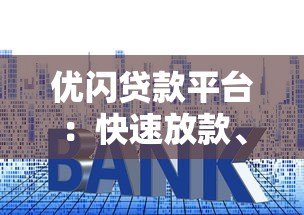 优闪贷款平台：快速放款、低利率的借贷解决方案