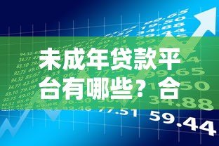 未成年贷款平台有哪些?合法途径与风险解析 未成年贷款平台有哪些?合法途径与风险解析