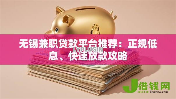 无锡兼职贷款平台推荐:正规低息、快速放款攻略 无锡兼职贷款平台推荐:正规低息、快速放款攻略